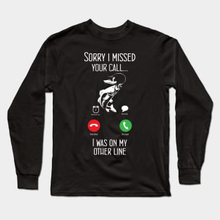 Sorry I Missed Your Call I Was On The Other Line Long Sleeve T-Shirt